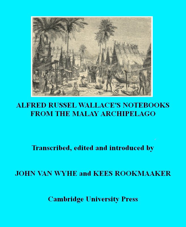 Wallace's Notebooks and Journals from the Malay Archipelago. The largest book of Wallace scholarship. Accepted by Cambridge University Press in 2017...the individual who controls the Wallace family copyright has not given permission and not replied to email appeals for several years